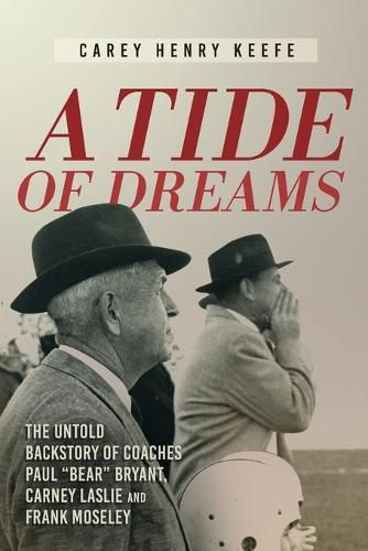 Cover image for A Tide of Dreams: The Untold Backstory of Coach Paul 'Bear' Bryant and Coaches Carney Laslie and Frank Moseley