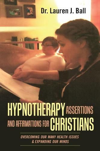 Hypnotherapy Assertions and Affirmations for Christians: Overcoming Our Many Health Issues & Expanding Our Minds