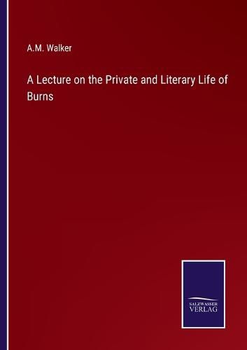 Cover image for A Lecture on the Private and Literary Life of Burns