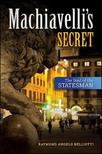 Cover image for Machiavelli's Secret: The Soul of the Statesman