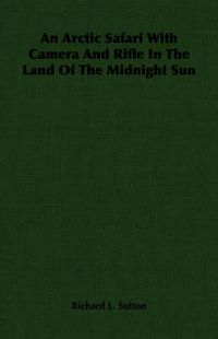 Cover image for An Arctic Safari With Camera And Rifle In The Land Of The Midnight Sun