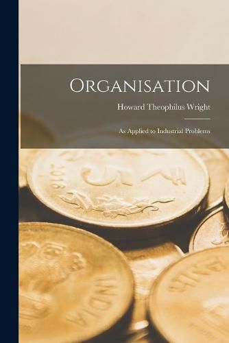 Cover image for Organisation: as Applied to Industrial Problems