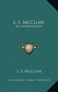 Cover image for S. S. McClure: My Autobiography