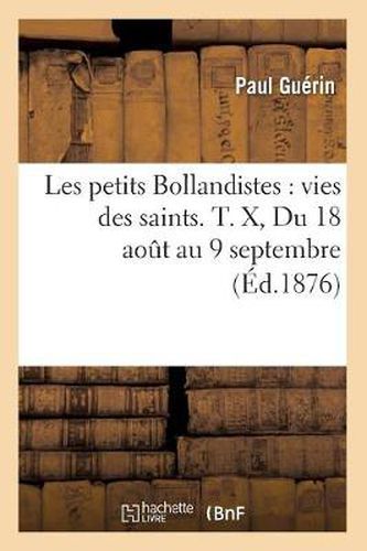 Les Petits Bollandistes: Vies Des Saints. T. X, Du 18 Aout Au 9 Septembre (Ed.1876)