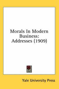 Cover image for Morals in Modern Business: Addresses (1909)