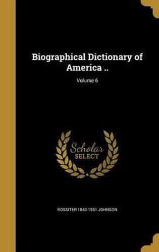 Biographical Dictionary of America ..; Volume 6