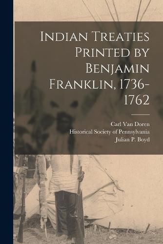 Indian Treaties Printed by Benjamin Franklin, 1736-1762