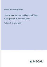 Cover image for Shakespeare's Roman Plays And Their Background; In Two Volumes