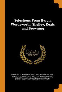Cover image for Selections from Byron, Wordsworth, Shelley, Keats and Browning