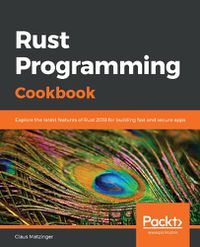 Cover image for Rust Programming Cookbook: Explore the latest features of Rust 2018 for building fast and secure apps