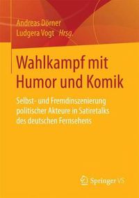 Cover image for Wahlkampf mit Humor und Komik: Selbst- und Fremdinszenierung politischer Akteure in Satiretalks des deutschen Fernsehens