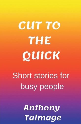 Cover image for Cut To The Quick-Short Stories For Busy People