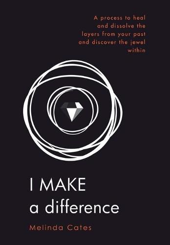 Cover image for I Make a Difference: A Process to Heal and Dissolve the Layers from Your Past and Discover the Jewel Within