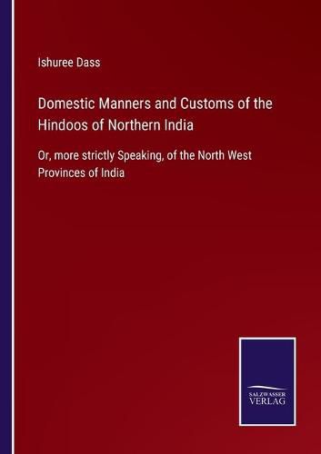 Cover image for Domestic Manners and Customs of the Hindoos of Northern India: Or, more strictly Speaking, of the North West Provinces of India