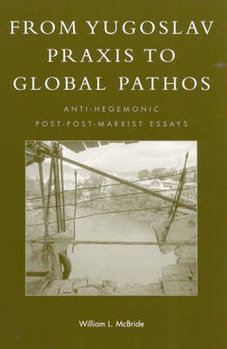 From Yugoslav Praxis to Global Pathos: Anti-Hegemonic Post-post-Marxist Essays