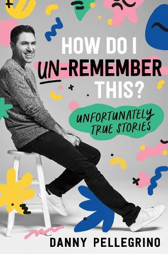 Cover image for How Do I Un-Remember This?: Unfortunately True Stories