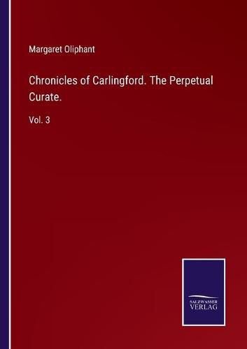 Cover image for Chronicles of Carlingford. The Perpetual Curate.: Vol. 3