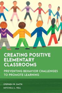 Cover image for Creating Positive Elementary Classrooms: Preventing Behavior Challenges to Promote Learning