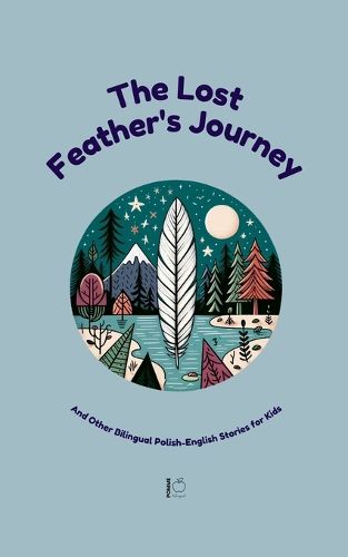 The Lost Feather's Journey And Other Bilingual Polish-English Stories for Kids