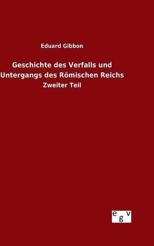 Geschichte des Verfalls und Untergangs des Roemischen Reichs