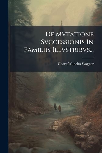 Cover image for De Mvtatione Svccessionis In Familiis Illvstribvs...