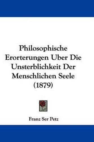 Cover image for Philosophische Erorterungen Uber Die Unsterblichkeit Der Menschlichen Seele (1879)