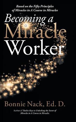 Cover image for Becoming a Miracle Worker: Based on the Fifty Principles of Miracles in a Course in Miracles