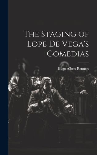 Cover image for The Staging of Lope de Vega's Comedias