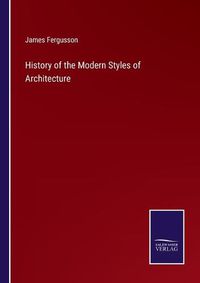 Cover image for History of the Modern Styles of Architecture