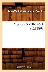 Cover image for Alger Au Xviiie Siecle (Ed.1898)