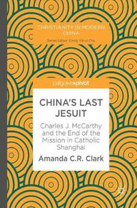 Cover image for China's Last Jesuit: Charles J. McCarthy and the End of the Mission in Catholic Shanghai