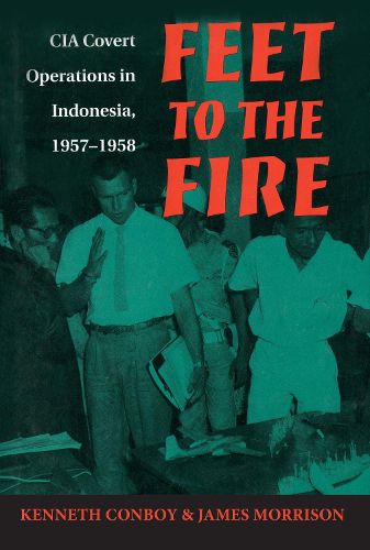 Cover image for Feet to the Fire: CIA Covert Operations in Indonesia, 1957-1958