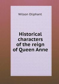 Cover image for Historical characters of the reign of Queen Anne