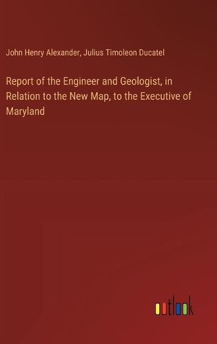 Cover image for Report of the Engineer and Geologist, in Relation to the New Map, to the Executive of Maryland