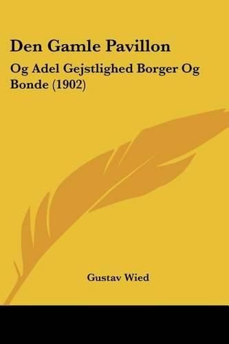 Cover image for Den Gamle Pavillon: Og Adel Gejstlighed Borger Og Bonde (1902)