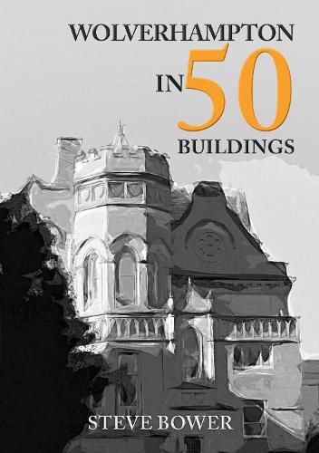 Cover image for Wolverhampton in 50 Buildings