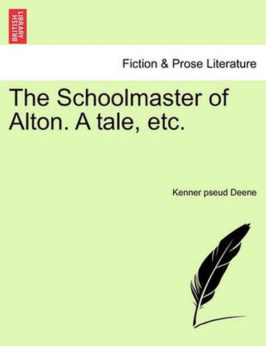 Cover image for The Schoolmaster of Alton. a Tale, Etc.