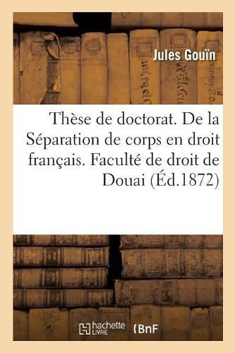 These de Doctorat. Du Divorce En Droit Romain. de la Separation de Corps En Droit Francais: Faculte de Droit de Douai