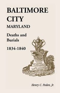 Cover image for Baltimore City [Maryland] Deaths and Burials, 1834-1840