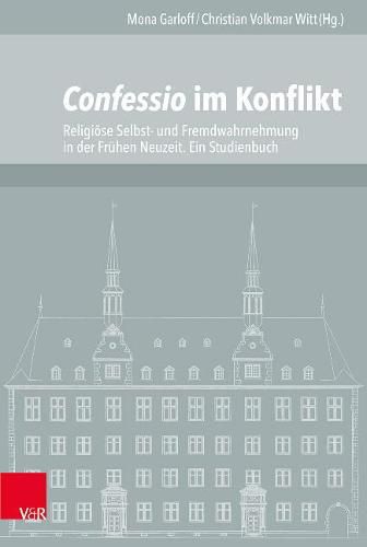 Cover image for Confessio im Konflikt: Religioese Selbst- und Fremdwahrnehmung in der Fruhen Neuzeit. Ein Studienbuch