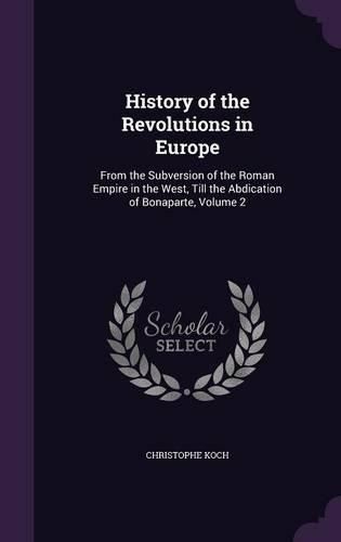 Cover image for History of the Revolutions in Europe: From the Subversion of the Roman Empire in the West, Till the Abdication of Bonaparte, Volume 2