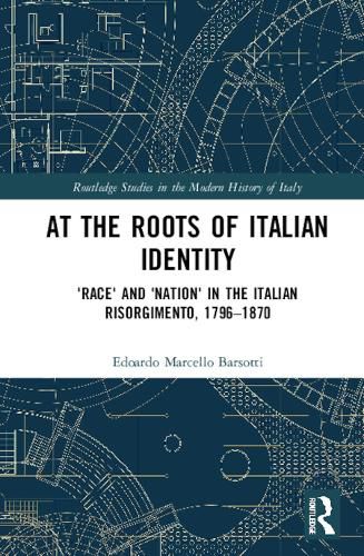 Cover image for At the Roots of Italian Identity: 'Race' and 'Nation' in the Italian Risorgimento, 1796-1870