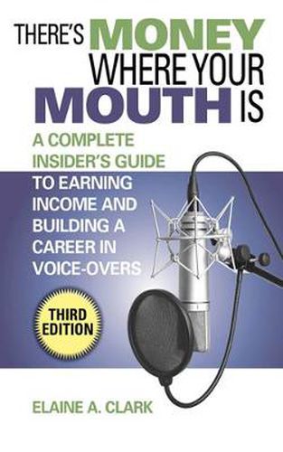 Cover image for There's Money Where Your Mouth Is: A Complete Insider's Guide to Earning Income and Building a Career in Voice-Overs