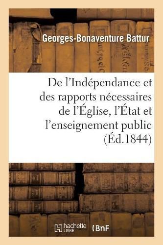 Cover image for de l'Independance Et Des Rapports Necessaires de l'Eglise, de l'Etat Et de l'Enseignement Public