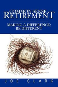 Cover image for Common Sense Retirement: Making a difference; be different