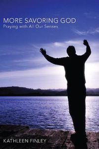 Cover image for More Savoring God: Praying with All Our Senses