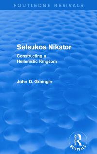 Cover image for Seleukos Nikator (Routledge Revivals): Constructing a Hellenistic Kingdom