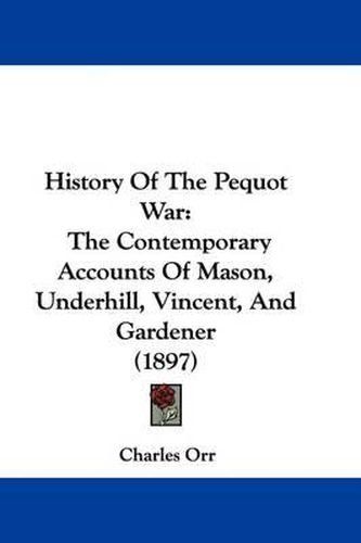 History of the Pequot War: The Contemporary Accounts of Mason, Underhill, Vincent, and Gardener (1897)