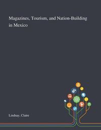 Cover image for Magazines, Tourism, and Nation-Building in Mexico