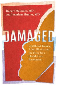 Cover image for Damaged: Childhood Trauma, Adult Illness, and the Need for a Health Care Revolution